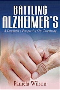 Battling Alzheimers: A Daughters Perspective on Caregiving (Paperback)