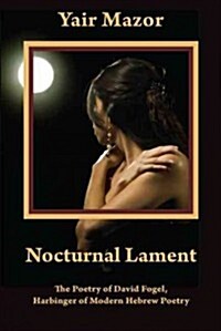 Nocturnal Lament: The Poetry of David Fogel, Harbinger of Modern Hebrew Poetry (Paperback)