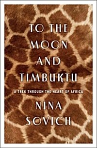 To the Moon and Timbuktu: A Trek Through the Heart of Africa (Hardcover)