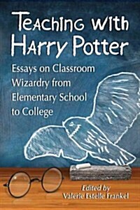 Teaching with Harry Potter: Essays on Classroom Wizardry from Elementary School to College (Paperback)