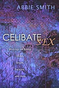 Celibate Sex: Musings on Being Loved, Single, Twisted, and Holy (Paperback)