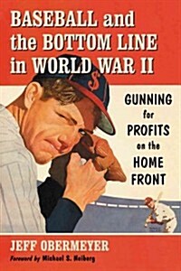 Baseball and the Bottom Line in World War II: Gunning for Profits on the Home Front (Paperback, New)