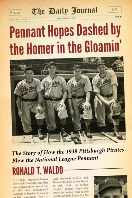 Pennant Hopes Dashed by the Homer in the Gloamin: The Story of How the 1938 Pittsburgh Pirates Blew the National League Pennant (Paperback)