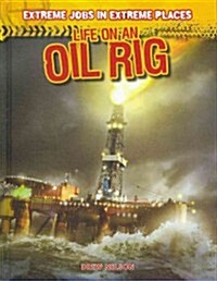 Life on an Oil Rig (Library Binding)