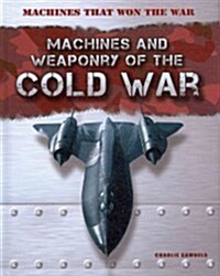 Machines and Weaponry of the Cold War (Library Binding)