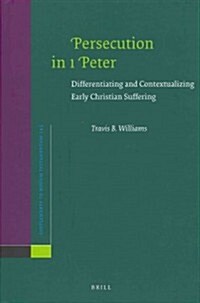 Persecution in 1 Peter: Differentiating and Contextualizing Early Christian Suffering (Hardcover)