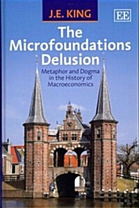 The Microfoundations Delusion : Metaphor and Dogma in the History of Macroeconomics (Hardcover)
