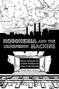 Hobohemia and the Crucifixion Machine: Rival Images of a New World in 1930s Vancouver (Paperback)