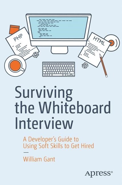 Surviving the Whiteboard Interview: A Developers Guide to Using Soft Skills to Get Hired (Paperback)