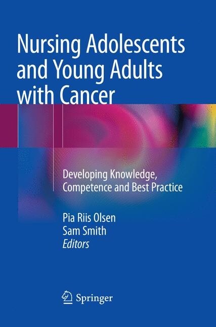 Nursing Adolescents and Young Adults with Cancer: Developing Knowledge, Competence and Best Practice (Paperback, Softcover Repri)