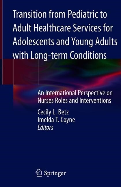 Transition from Pediatric to Adult Healthcare Services for Adolescents and Young Adults with Long-Term Conditions: An International Perspective on Nur (Hardcover, 2020)