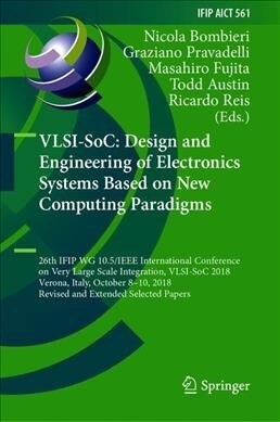 Vlsi-Soc: Design and Engineering of Electronics Systems Based on New Computing Paradigms: 26th Ifip Wg 10.5/IEEE International Conference on Very Larg (Hardcover, 2019)