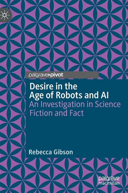 Desire in the Age of Robots and AI: An Investigation in Science Fiction and Fact (Hardcover, 2020)