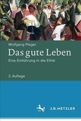 Das Gute Leben: Eine Einf?rung in Die Ethik (Hardcover, 2, 2., Aktualisier)