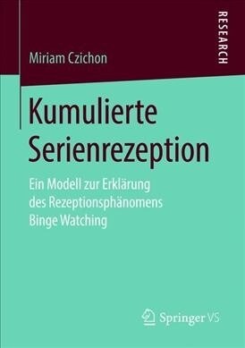 Kumulierte Serienrezeption: Ein Modell Zur Erkl?ung Des Rezeptionsph?omens Binge Watching (Paperback, 1. Aufl. 2019)