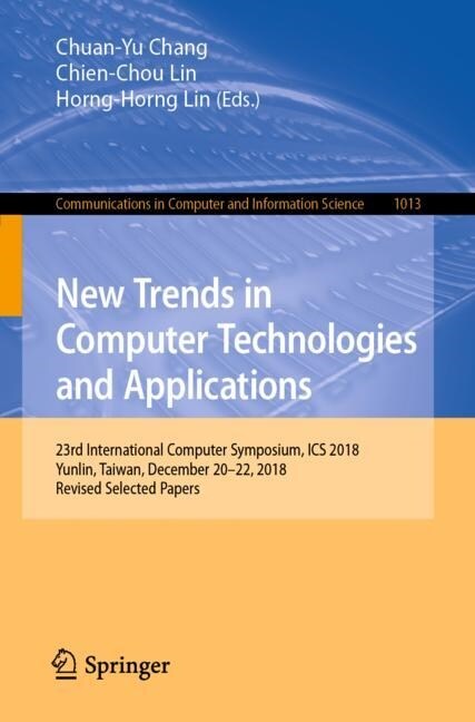 New Trends in Computer Technologies and Applications: 23rd International Computer Symposium, ICS 2018, Yunlin, Taiwan, December 20-22, 2018, Revised S (Paperback, 2019)