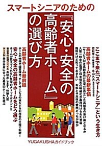 スマ-トシニアのための『安心·安全の高齡者ホ-ム』の選び方―高齡者ホ-ムの最新事情 (游學社ガイドブックシリ-ズ) (單行本)