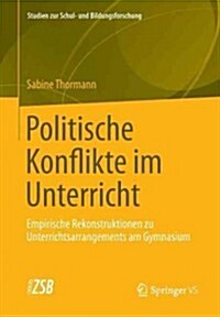 Politische Konflikte Im Unterricht: Empirische Rekonstruktionen Zu Unterrichtsarrangements Am Gymnasium (Paperback, 2012)