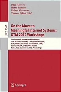 On the Move to Meaningful Internet Systems: Otm 2012 Workshops: Confederated International Workshops: Otm Academy, Industry Case Studies Program, Ei2n (Paperback, 2012)