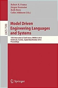Model Driven Engineering Languages and Systems: 15th International Conference, Models 2012, Innsbruck, Austria, September 30 -- October 5, 2012, Proce (Paperback, 2012)