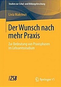 Der Wunsch Nach Mehr Praxis: Zur Bedeutung Von Praxisphasen Im Lehramtsstudium (Paperback, 2013)
