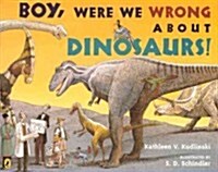 Boy, Were We Wrong about Dinosaurs! (Prebound, Bound for Schoo)