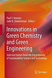 Innovations in Green Chemistry and Green Engineering: Selected Entries from the Encyclopedia of Sustainability Science and Technology (Hardcover, 2013)