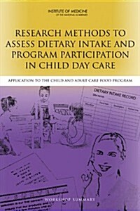 Research Methods to Assess Dietary Intake and Program Participation in Child Day Care: Application to the Child and Adult Care Food Program: Workshop (Paperback)