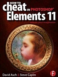 How to Cheat in Photoshop Elements 11 : Release Your Imagination (Paperback)