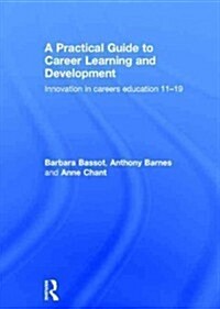 A Practical Guide to Career Learning and Development : Innovation in Careers Education 11-19 (Hardcover)