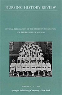 Nursing History Review, Volume 21: Official Journal of the American Association for the History of Nursing (Paperback, 21)