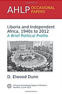 Liberia and Independent Africa, 1940s to 2012: A Brief Political Profile (Paperback)