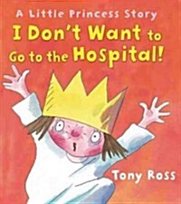I Dont Want to Go to the Hospital! (Hardcover, Reprint)