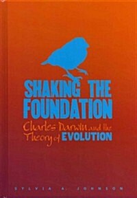 Shaking the Foundation: Charles Darwin and the Theory of Evolution (Library Binding)