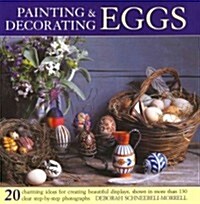Painting & Decorating Eggs : 20 Charming Ideas for Creating Beautiful Displays Shown in More Than 130 Step-by-step Photographs (Hardcover)