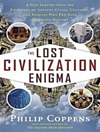 The Lost Civilization Enigma: A New Inquiry Into the Existence of Ancient Cities, Cultures, and Peoples Who Pre-Date Recorded History (Audio CD)