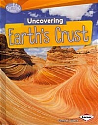 Uncovering Earths Crust (Library Binding)