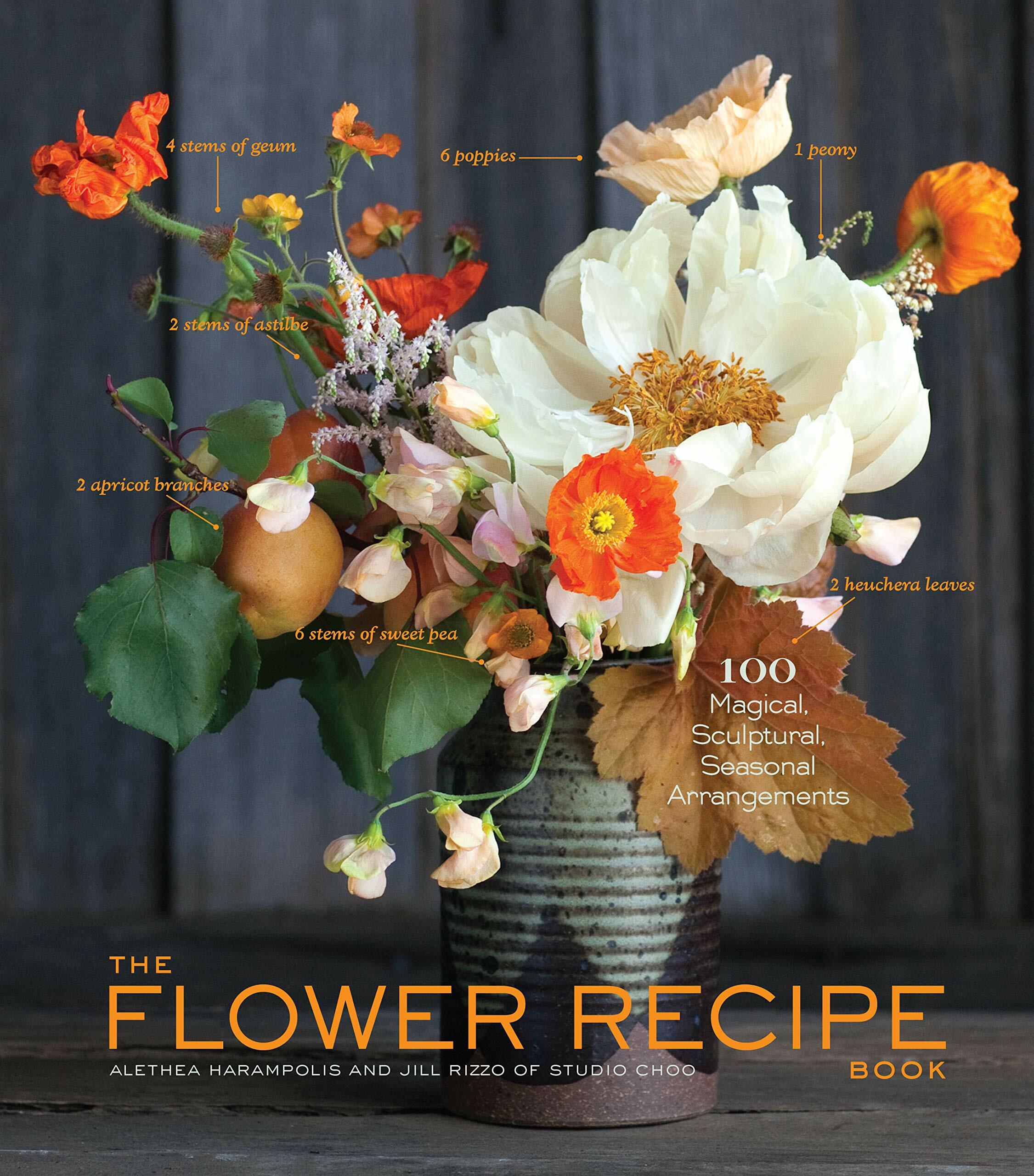 The Flower Recipe Book: 100 Magical, Sculptural, Seasonal Arrangements (Hardcover)