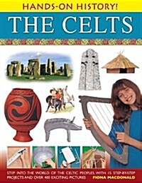 Hands-on History! The Celts : Step into the World of the Celtic Peoples, with 15 Step-by-step Projects and Over 400 Exciting Pictures (Hardcover)