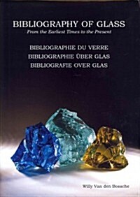 Bibliography of Glass/ Bibliographie Du Verre / Bibliographie Uber Glas / Bibliografie Over Glas : From the Earliest Times to the Present (Hardcover)