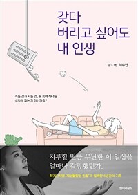 갖다 버리고 싶어도 내 인생 : 죽는 것과 사는 것, 둘 중에 하나는 쉬워야 되는 거 아닌가요?