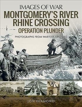 Montgomerys Rhine River Crossing: Operation PLUNDER : Rare Photographs from Wartime Archives (Paperback)