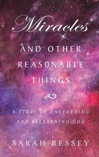 Miracles and Other Reasonable Things : A story of unlearning and relearning God (Paperback)