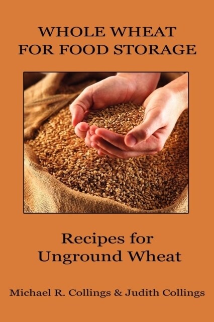 Whole Wheat for Food Storage: Recipes for Unground Wheat (Paperback)