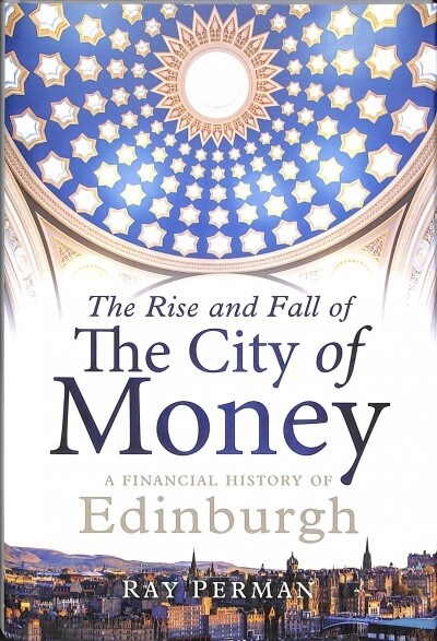 The Rise and Fall of the City of Money : A Financial History of Edinburgh (Hardcover)