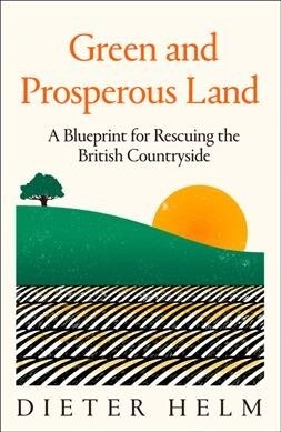 Green and Prosperous Land : A Blueprint for Rescuing the British Countryside (Paperback)