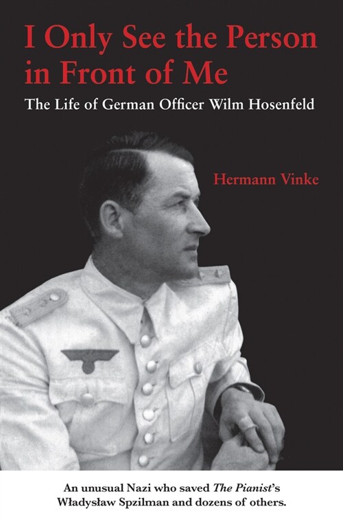 I Only See the Person in Front of Me: The Life of German Officer Wilm Hosenfeld (Paperback)