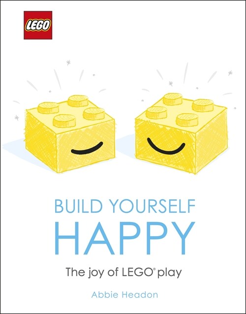 LEGO Build Yourself Happy : The Joy of LEGO play (Hardcover)
