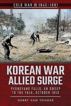 Korean War: Allied Surge : Pyongyang Falls, UN Sweep to the Yalu, October 1950 (Paperback)