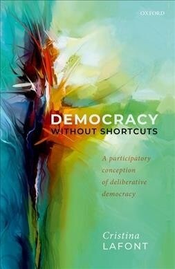 Democracy without Shortcuts : A Participatory Conception of Deliberative Democracy (Hardcover)